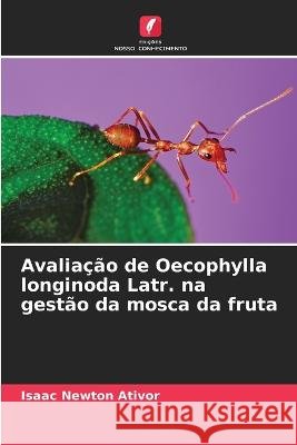 Avaliacao de Oecophylla longinoda Latr. na gestao da mosca da fruta Isaac Newton Ativor   9786206063544 Edicoes Nosso Conhecimento - książka