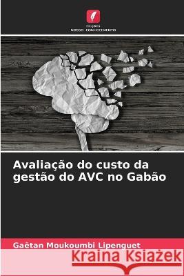Avaliacao do custo da gestao do AVC no Gabao Gaetan Moukoumbi Lipenguet   9786205941973 Edicoes Nosso Conhecimento - książka