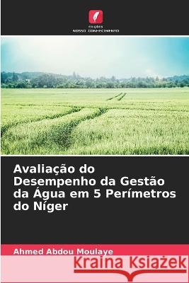 Avaliacao do Desempenho da Gestao da Agua em 5 Perimetros do Niger Ahmed Abdou Moulaye   9786205784686 Edicoes Nosso Conhecimento - książka