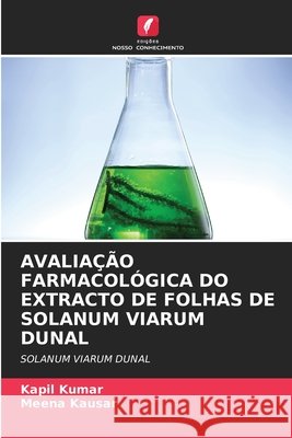 AVALIAÇÃO FARMACOLÓGICA DO EXTRACTO DE FOLHAS DE SOLANUM VIARUM DUNAL Kumar, Kapil, Kausar, Meena 9783330998834 Edições Nosso Conhecimento - książka