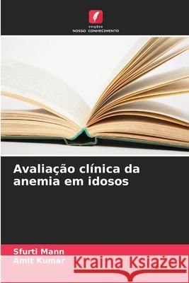 Avaliação clínica da anemia em idosos Mann, Sfurti, Kumar, Amit 9786209033230 Edições Nosso Conhecimento - książka