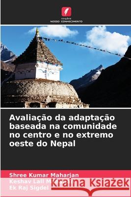 Avalia??o da adapta??o baseada na comunidade no centro e no extremo oeste do Nepal Shree Kumar Maharjan Keshav Lall Maharjan Ek Raj Sigdel 9786207701681 Edicoes Nosso Conhecimento - książka