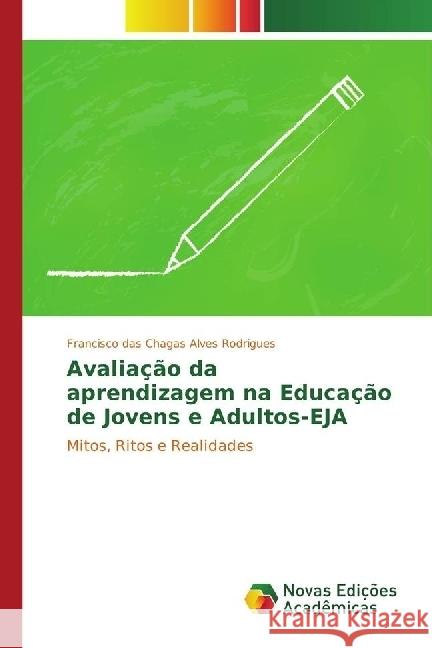 Avaliação da aprendizagem na Educação de Jovens e Adultos-EJA : Mitos, Ritos e Realidades Rodrigues, Francisco das Chagas Alves 9783330741621 Novas Edicioes Academicas - książka