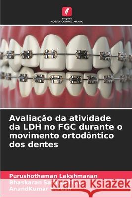 Avalia??o da atividade da LDH no FGC durante o movimento ortod?ntico dos dentes Purushothaman Lakshmanan Bhaskaran Sathyapriya Anandkumar Suresh 9786207917181 Edicoes Nosso Conhecimento - książka