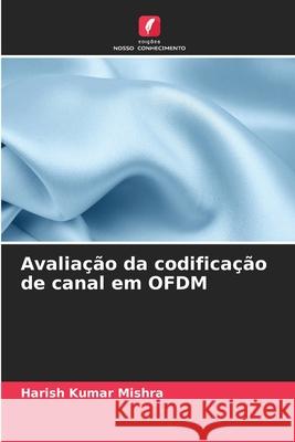 Avaliação da codificação de canal em OFDM Mishra, Harish Kumar 9786208855642 Edições Nosso Conhecimento - książka