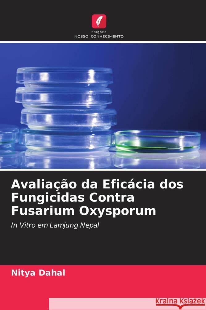 Avaliação da Eficácia dos Fungicidas Contra Fusarium Oxysporum Dahal, Nitya 9786204939124 Edições Nosso Conhecimento - książka