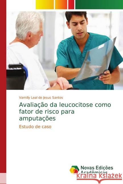 Avaliação da leucocitose como fator de risco para amputações : Estudo de caso Leal de Jesus Santos, Vamilly 9786139634194 Novas Edicioes Academicas - książka