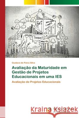 Avaliação da Maturidade em Gestão de Projetos Educacionais em uma IES de Paiva Silva, Gustavo 9786202186490 Novas Edicioes Academicas - książka