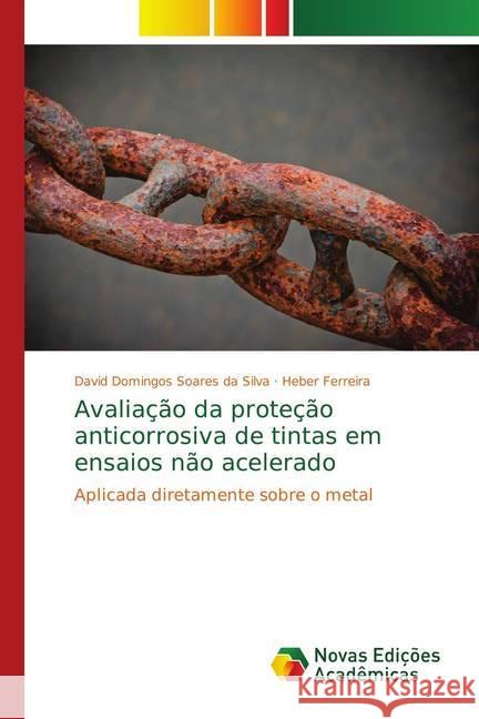 Avaliação da proteção anticorrosiva de tintas em ensaios não acelerado : Aplicada diretamente sobre o metal Domingos Soares da Silva, David; Ferreira, Heber 9786139745722 Novas Edicioes Academicas - książka