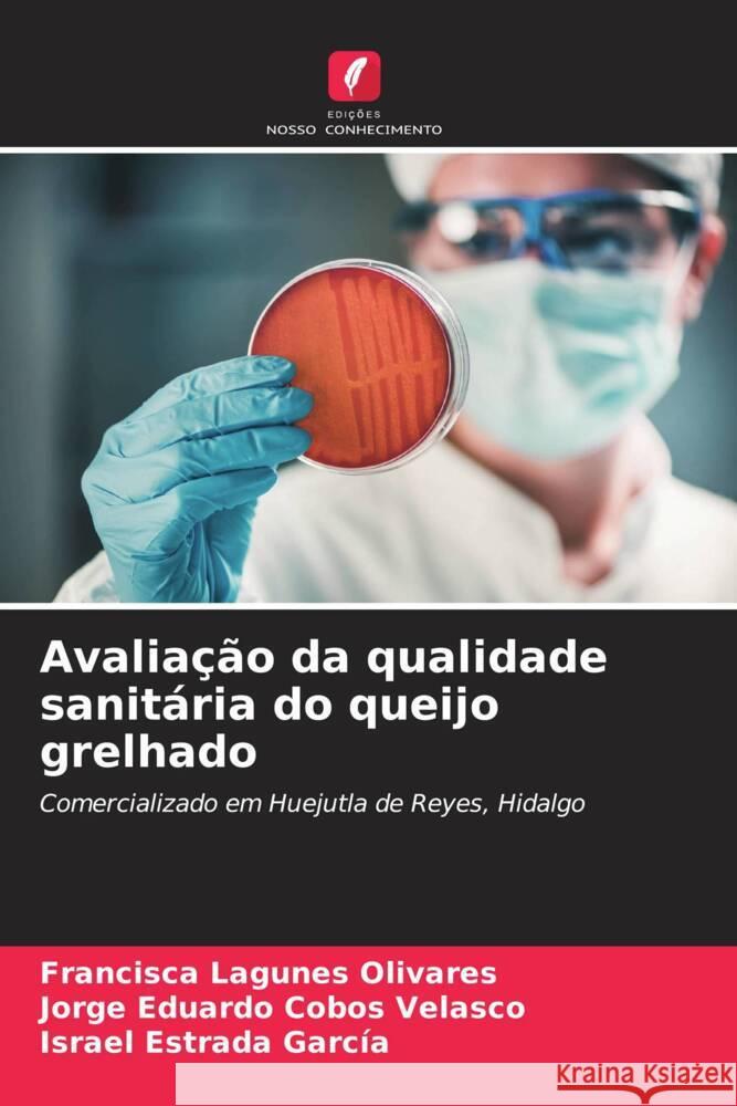 Avaliação da qualidade sanitária do queijo grelhado Lagunes Olivares, Francisca, Cobos Velasco, Jorge Eduardo, Estrada García, Israel 9786208192945 Edições Nosso Conhecimento - książka