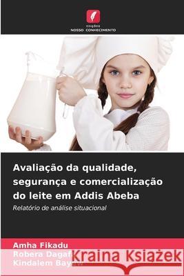 Avaliação da qualidade, segurança e comercialização do leite em Addis Abeba Fikadu, Amha, Dagafa, Robera, Bayew, Kindalem 9786209045394 Edições Nosso Conhecimento - książka