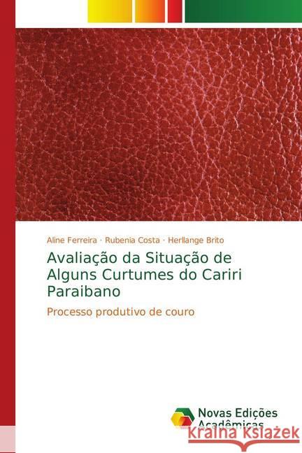 Avaliação da Situação de Alguns Curtumes do Cariri Paraibano : Processo produtivo de couro Ferreira, Aline; Costa, Rubenia; Brito, Herllange 9786139749997 Novas Edicioes Academicas - książka