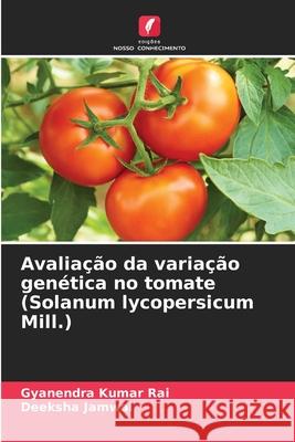 Avaliação da variação genética no tomate (Solanum lycopersicum Mill.) Rai, Gyanendra Kumar, Jamwal, Deeksha 9786208952143 Edições Nosso Conhecimento - książka