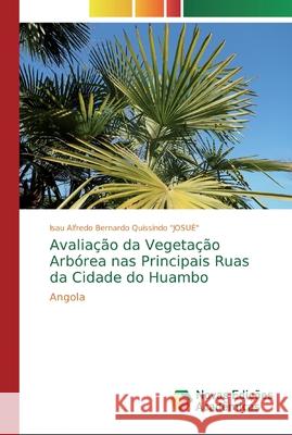 Avaliação da Vegetação Arbórea nas Principais Ruas da Cidade do Huambo Quissindo Josué, Isau Alfredo Bernard 9786139710492 Novas Edicioes Academicas - książka