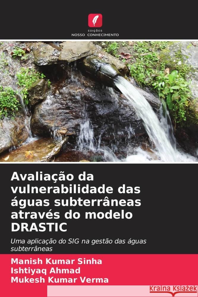 Avalia??o da vulnerabilidade das ?guas subterr?neas atrav?s do modelo DRASTIC Manish Kumar Sinha Ishtiyaq Ahmad Mukesh Kumar Verma 9786208147914 Edicoes Nosso Conhecimento - książka