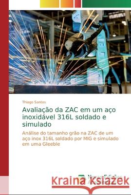 Avaliação da ZAC em um aço inoxidável 316L soldado e simulado Santos, Thiago 9786139813520 Novas Edicioes Academicas - książka