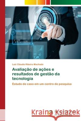 Avaliação de ações e resultados de gestão da tecnologia Ribeiro Machado, Luiz Cláudio 9783639831337 Novas Edicoes Academicas - książka