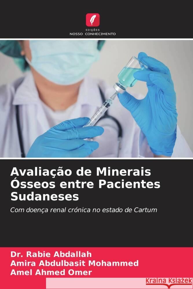 Avaliação de Minerais Ósseos entre Pacientes Sudaneses Abdallah, Dr. Rabie, Abdulbasit Mohammed, Amira, Ahmed Omer, Amel 9786205077146 Edições Nosso Conhecimento - książka