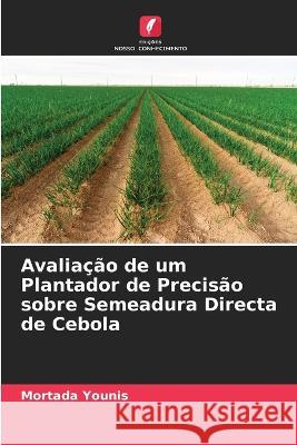 Avaliação de um Plantador de Precisão sobre Semeadura Directa de Cebola Mortada Younis 9786205272343 Edicoes Nosso Conhecimento - książka