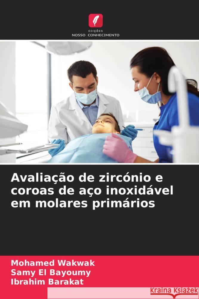 Avaliação de zircónio e coroas de aço inoxidável em molares primários Wakwak, Mohamed, El Bayoumy, Samy, Barakat, Ibrahim 9786204393254 Edições Nosso Conhecimento - książka