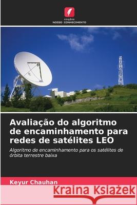 Avaliação do algoritmo de encaminhamento para redes de satélites LEO Chauhan, Keyur 9786208751807 Edições Nosso Conhecimento - książka
