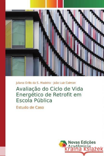 Avaliação do Ciclo de Vida Energético de Retrofit em Escola Pública : Estudo de Caso Grillo da S. Madeira, Juliana; Calmon, João Luiz 9786139791033 Novas Edicioes Academicas - książka