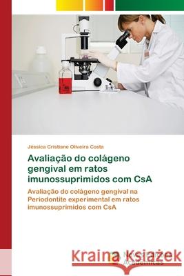 Avaliação do colágeno gengival em ratos imunossuprimidos com CsA Oliveira Costa, Jéssica Cristiane 9786139610709 Novas Edicioes Academicas - książka