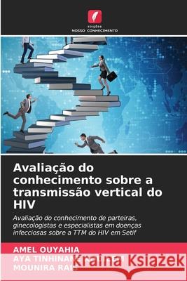 Avaliação do conhecimento sobre a transmissão vertical do HIV Amel Ouyahia, Aya Tinhinane Kouicem, Mounira Rais 9786204123233 Edicoes Nosso Conhecimento - książka