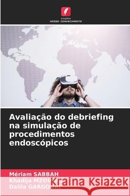 Avalia??o do debriefing na simula??o de procedimentos endosc?picos M?riam Sabbah Khadija Mzoughi Dalila Gargouri 9786207935604 Edicoes Nosso Conhecimento - książka