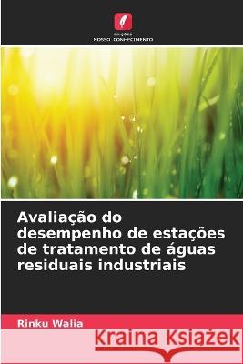 Avaliação do desempenho de estações de tratamento de águas residuais industriais Walia, Rinku 9786205305010 Edicoes Nosso Conhecimento - książka