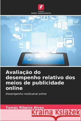 Avaliação do desempenho relativo dos meios de publicidade online Ribeiro Alves, Tomás 9786209220678 Edições Nosso Conhecimento - książka