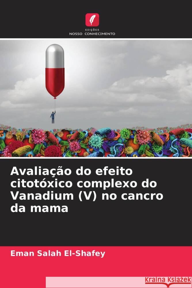 Avaliação do efeito citotóxico complexo do Vanadium (V) no cancro da mama El-Shafey, Eman Salah, Elsherbiny, Eslam Samy 9786204623344 Edições Nosso Conhecimento - książka