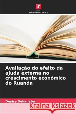 Avalia??o do efeito da ajuda externa no crescimento econ?mico do Ruanda Desire Sekanabo 9786207733903 Edicoes Nosso Conhecimento - książka
