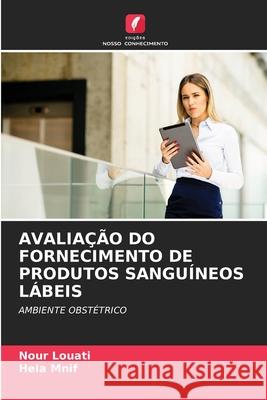 AVALIAÇÃO DO FORNECIMENTO DE PRODUTOS SANGUÍNEOS LÁBEIS Louati, Nour, Mnif, Hela 9786208696191 Edições Nosso Conhecimento - książka