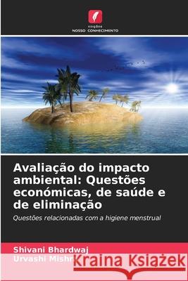Avaliação do impacto ambiental: Questões económicas, de saúde e de eliminação Bhardwaj, Shivani, Mishra, Urvashi 9786208818159 Edições Nosso Conhecimento - książka