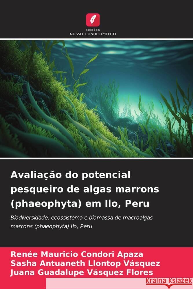 Avalia??o do potencial pesqueiro de algas marrons (phaeophyta) em Ilo, Peru Renee Mauricio Condor Sasha Antuaneth Llonto Juana Guadalupe V?sque 9786206913825 Edicoes Nosso Conhecimento - książka