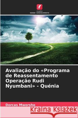 Avaliação do «Programa de Reassentamento Operação Rudi Nyumbani» - Quénia Mworsho, Dorcas 9786207482115 Edições Nosso Conhecimento - książka