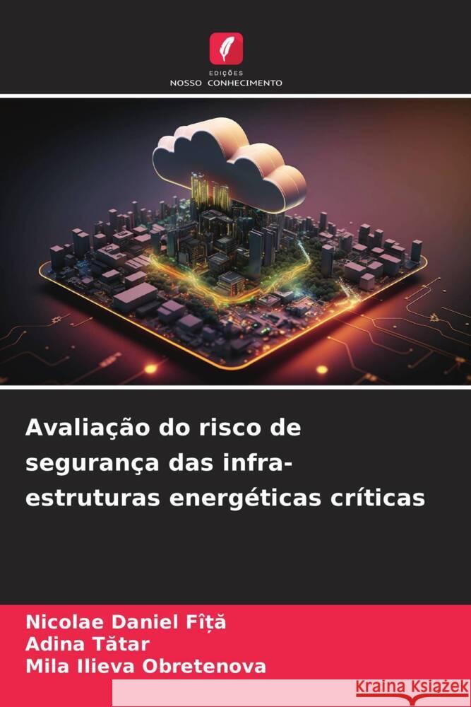 Avalia??o do risco de seguran?a das infra-estruturas energ?ticas cr?ticas Nicolae Daniel F?ȚĂ Adina Tătar Mila Ilieva Obretenova 9786207175031 Edicoes Nosso Conhecimento - książka