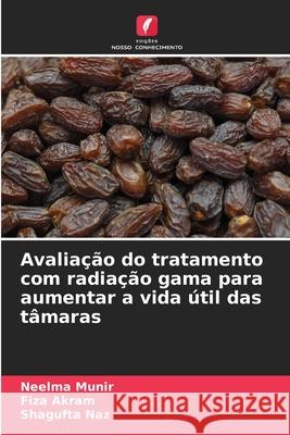 Avaliação do tratamento com radiação gama para aumentar a vida útil das tâmaras Munir, Neelma, Akram, Fiza, Naz, Shagufta 9786209524912 Edições Nosso Conhecimento - książka