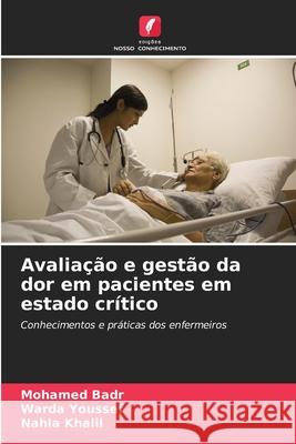 Avaliação e gestão da dor em pacientes em estado crítico Badr, Mohamed, Youssef, Warda, Khalil, Nahla 9786202438568 Edições Nosso Conhecimento - książka