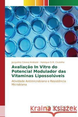 Avaliação In Vitro do Potencial Modulador das Vitaminas Lipossolúveis Andrade Jacqueline Cosmo, Coutinho Henrique D M 9783841717429 Novas Edicoes Academicas - książka