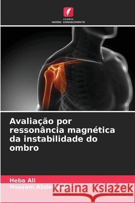 Avaliação por ressonância magnética da instabilidade do ombro Ali, Heba, Abdelkader, Hossam 9786207829781 Edições Nosso Conhecimento - książka