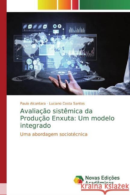 Avaliação sistêmica da Produção Enxuta: Um modelo integrado : Uma abordagem sociotécnica Alcantara, Paulo; Costa Santos, Luciano 9786139701421 Novas Edicioes Academicas - książka