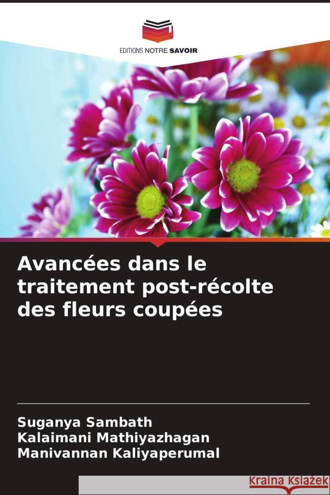 Avancées dans le traitement post-récolte des fleurs coupées Sambath, Suganya, Mathiyazhagan, Kalaimani, Kaliyaperumal, Manivannan 9786204564203 Editions Notre Savoir - książka