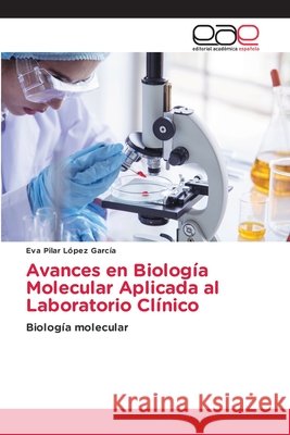 Avances en Biología Molecular Aplicada al Laboratorio Clínico López García, Eva Pilar 9786209560606 Editorial Académica Española - książka