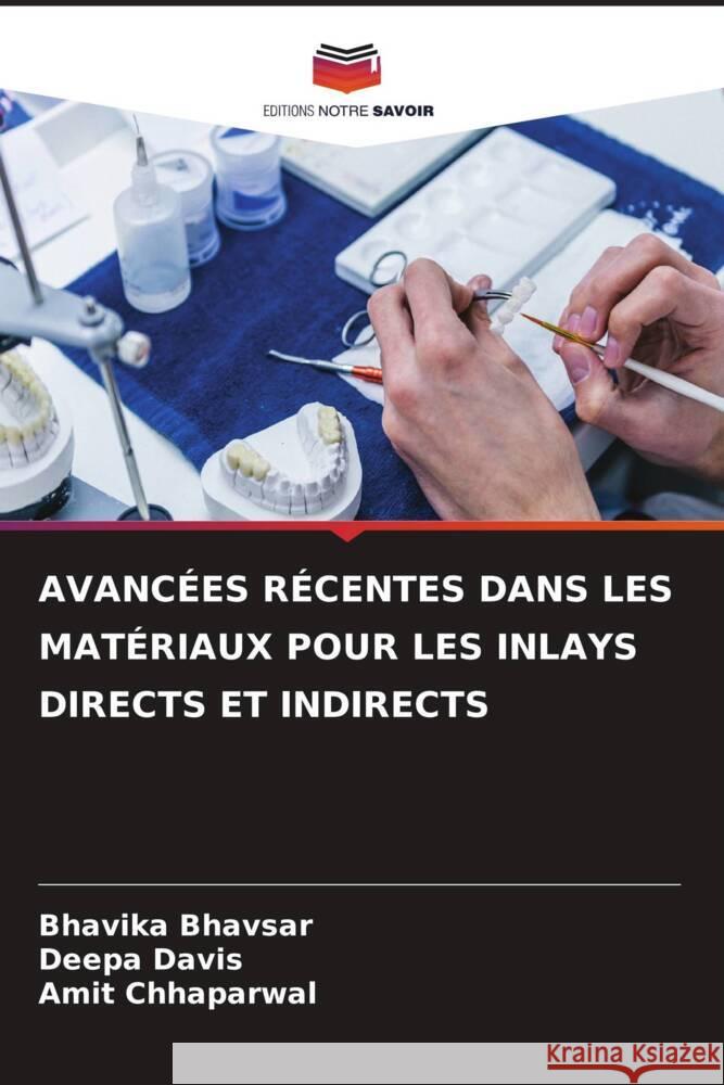 AVANCÉES RÉCENTES DANS LES MATÉRIAUX POUR LES INLAYS DIRECTS ET INDIRECTS Bhavsar, Bhavika, Davis, Deepa, Chhaparwal, Amit 9786204551623 Editions Notre Savoir - książka