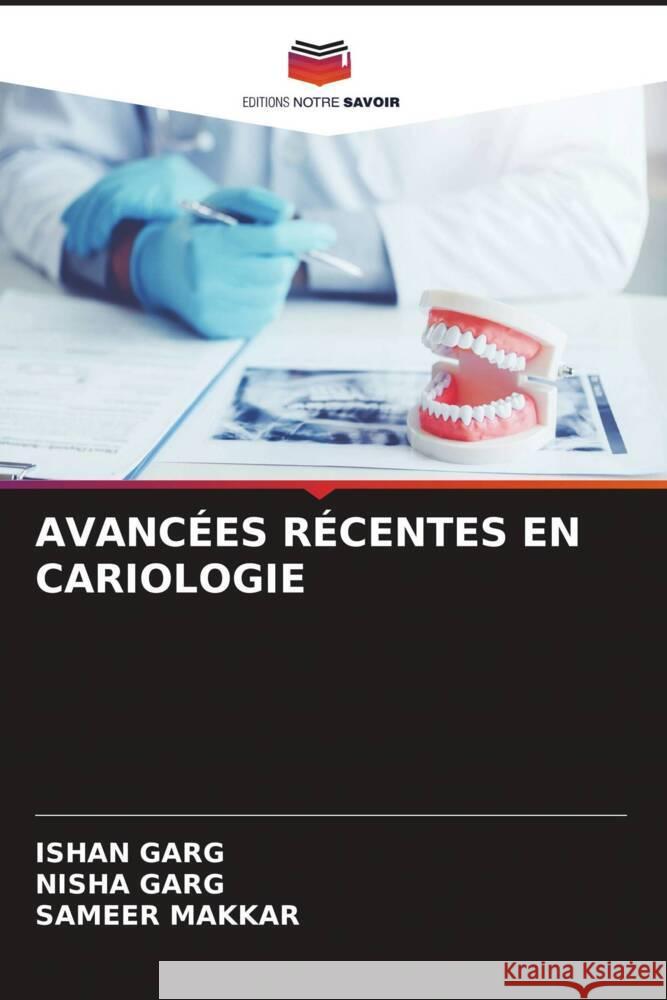 AVANCÉES RÉCENTES EN CARIOLOGIE GARG, ISHAN, Garg, Nisha, Makkar, Sameer 9786204825335 Editions Notre Savoir - książka