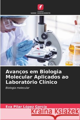Avanços em Biologia Molecular Aplicados ao Laboratório Clínico López García, Eva Pilar 9786209909146 Edicoes Nosso Conhecimento - książka