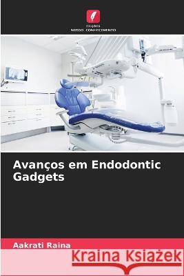 Avanços em Endodontic Gadgets Aakrati Raina 9786205388556 Edicoes Nosso Conhecimento - książka