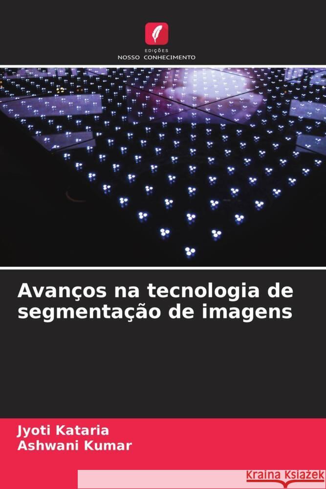 Avan?os na tecnologia de segmenta??o de imagens Jyoti Kataria Ashwani Kumar 9786207040322 Edicoes Nosso Conhecimento - książka